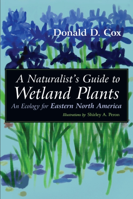 A Naturalist's Guide to Wetland Plants : An Ecology for Eastern North America, PDF eBook
