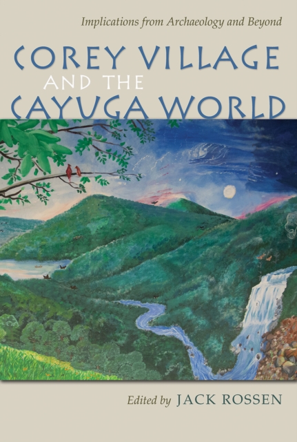 Corey Village and the Cayuga World : Implications from Archaeology and Beyond, EPUB eBook