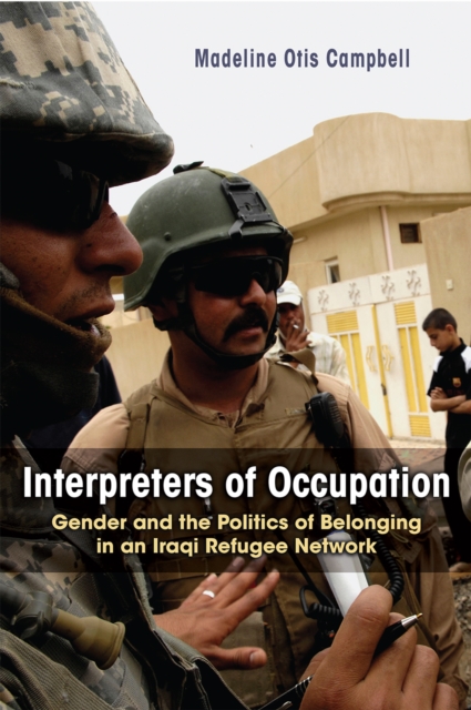 Interpreters of Occupation : Gender and the Politics of Belonging in an Iraqi Refugee Network, EPUB eBook