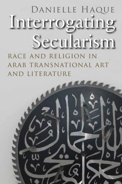 Interrogating Secularism : Race and Religion in Arab Transnational Art and Literature, EPUB eBook