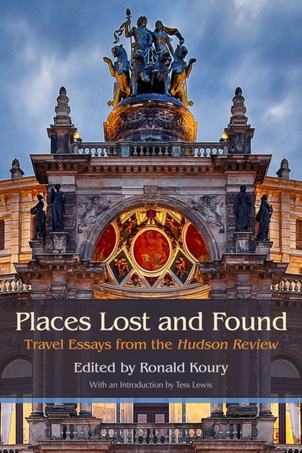 Places Lost and Found : Travel Essays from the Hudson Review, EPUB eBook