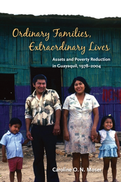 Ordinary Families, Extraordinary Lives : Assets and Poverty Reduction in Guayaquil, 1978-2004, Paperback / softback Book