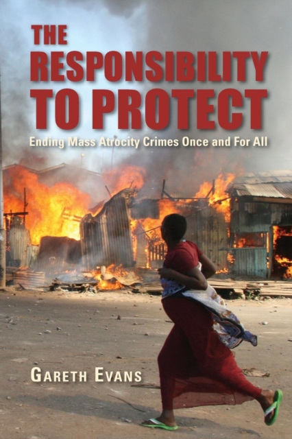 The Responsibility to Protect : Ending Mass Atrocity Crimes Once and For All, Paperback / softback Book
