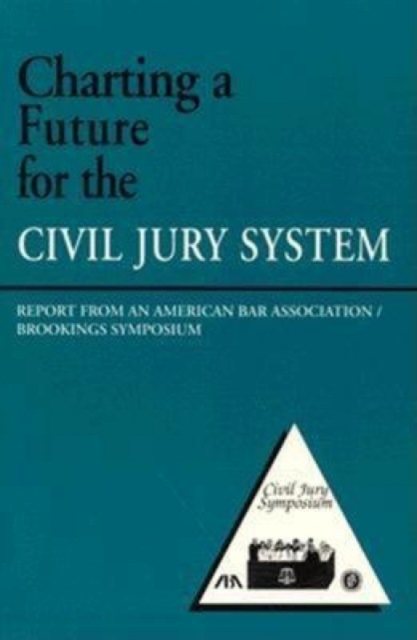 Charting a Future for the Civil Jury System : Report from an American Bar Association/Brookings Symposium, Paperback / softback Book