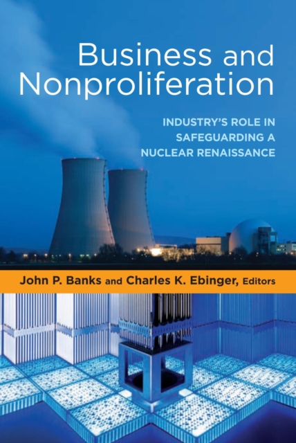 Business and Nonproliferation : Industry's Role in Safeguarding a Nuclear Renaissance, PDF eBook