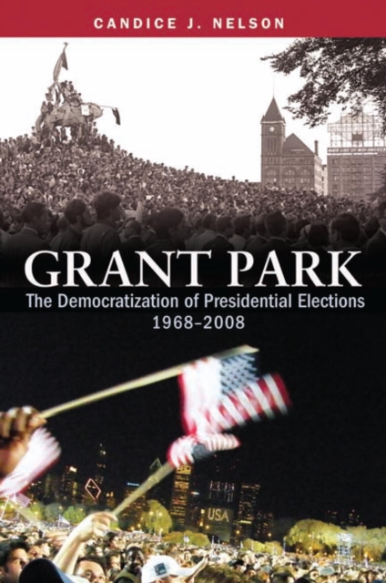 Grant Park : The Democratization of Presidential Elections, 1968-2008, Paperback / softback Book