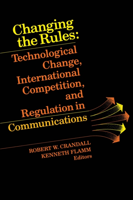 Changing the Rules : Technological Change, International Competition, and Regulation in Communications, EPUB eBook