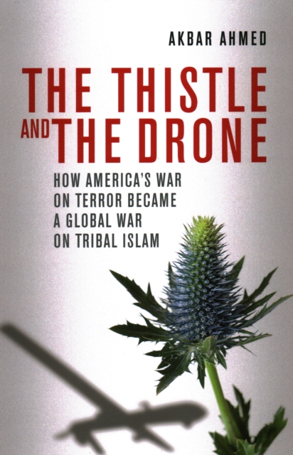 The Thistle and the Drone : How America's War on Terror Became a Global War on Tribal Islam, Hardback Book