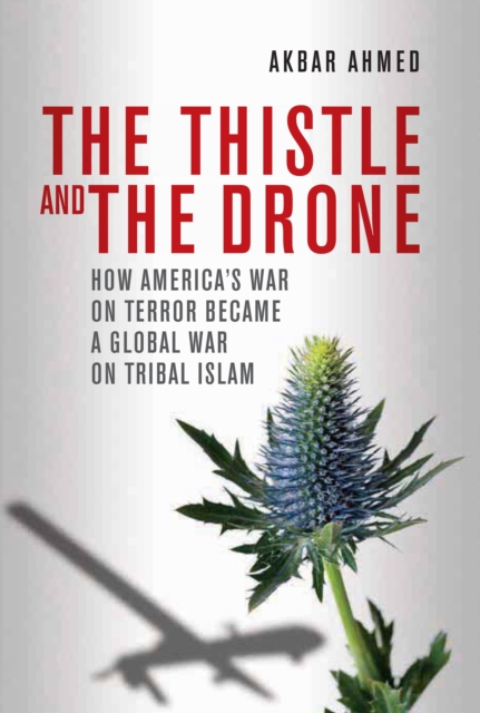 Thistle and the Drone : How America's War on Terror Became a Global War on Tribal Islam, EPUB eBook