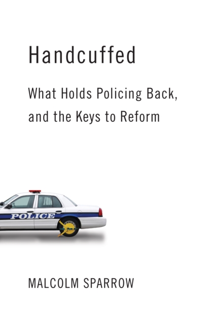 Handcuffed : What Holds Policing Back, and the Keys to Reform, Hardback Book