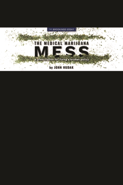 The Medical Marijuana Mess : A Prescription for Fixing a Broken Policy, PDF eBook
