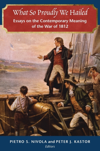 What So Proudly We Hailed : Essays on the Contemporary Meaning of the War of 1812, Paperback / softback Book