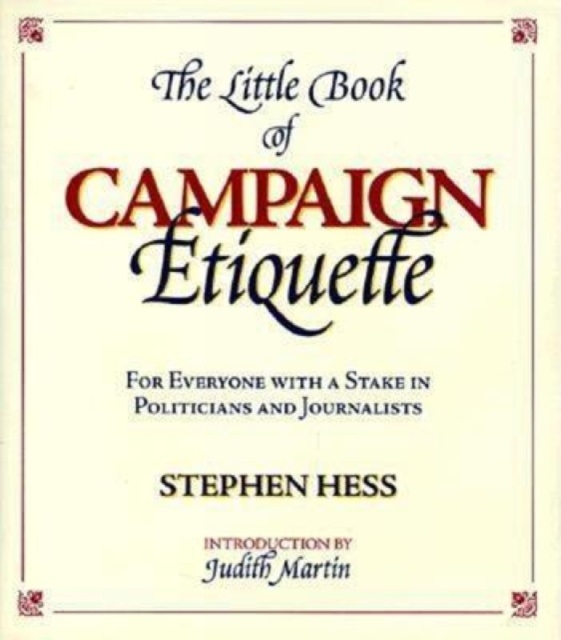 The Little Book of Campaign Etiquette : For Everyone with a Stake in Politicians and Journalists, Hardback Book