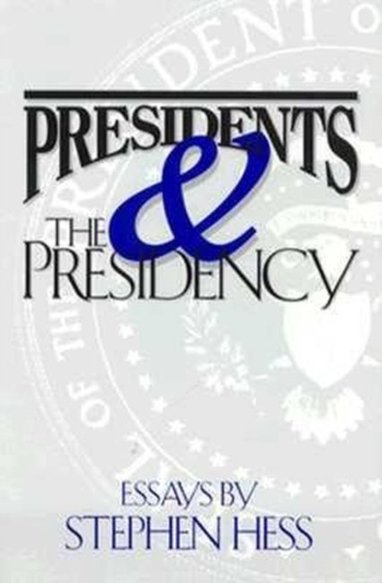 Presidents & the Presidency : Essays by Stephen Hess, Paperback / softback Book