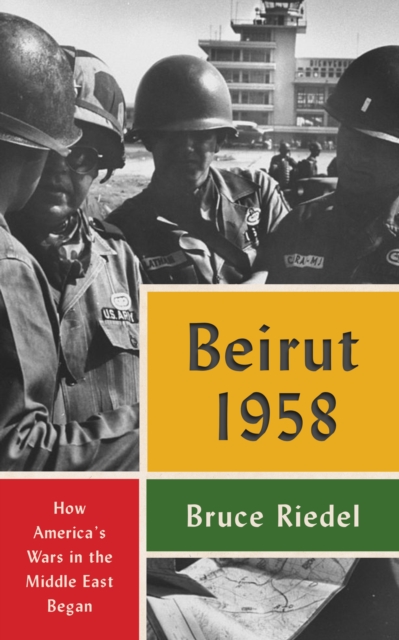 Beirut 1958 : How America's Wars in the Middle East Began, Hardback Book