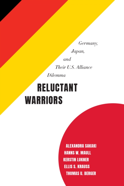 Reluctant Warriors : Germany, Japan, and Their U.S. Alliance Dilemma, Paperback / softback Book