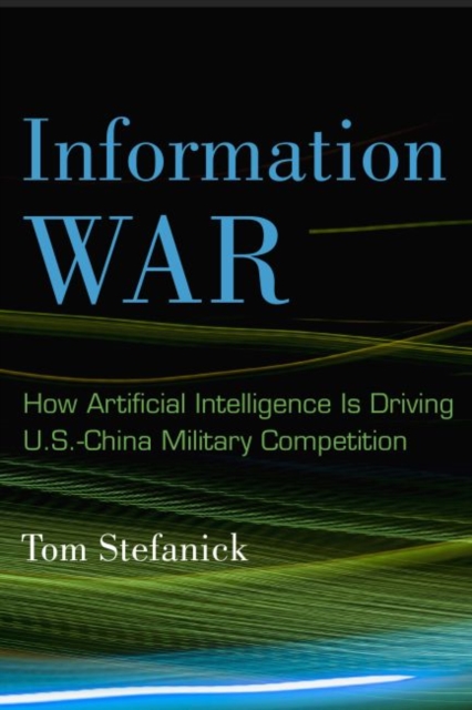 Information War : How Artificial Intelligence Is Driving U.S.-China Military Competition, Paperback / softback Book