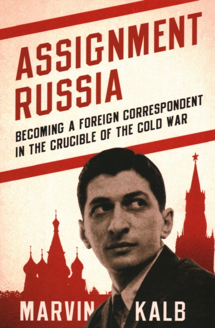 Assignment Russia : Becoming a Foreign Correspondent in the Crucible of the Cold War, Hardback Book