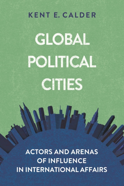 Global Political Cities : Actors and Arenas of Influence in International Affairs, EPUB eBook