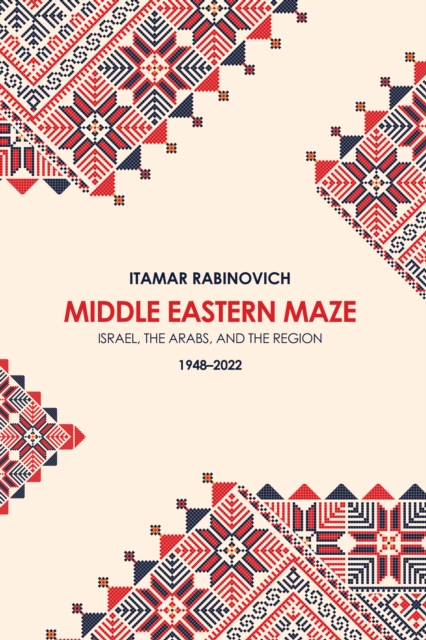 Middle Eastern Maze : Israel, The Arabs, and the Region 1948-2022, Hardback Book