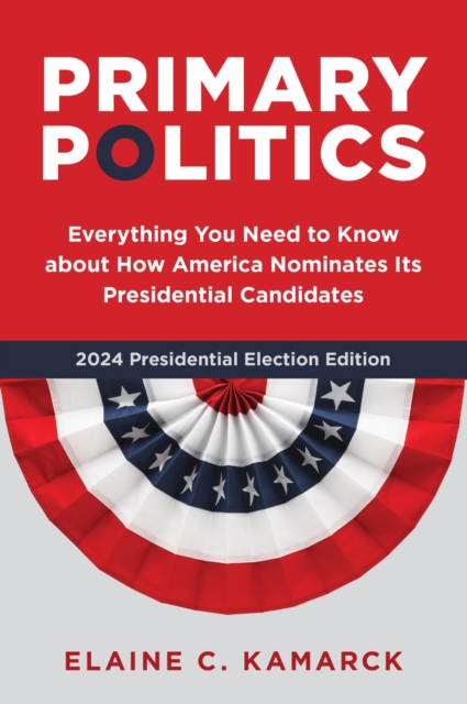 Primary Politics : Everything You Need to Know about How America Nominates Its Presidential Candidates, EPUB eBook