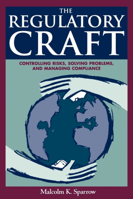 The Regulatory Craft : Controlling Risks, Solving Problems, and Managing Compliance, Paperback / softback Book