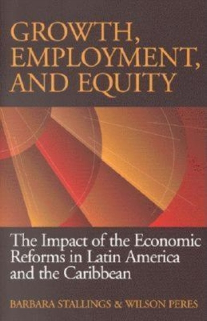 Growth, Employment, and Equity : The Impact of the Economic Reforms in Latin America and the Caribbean, Paperback / softback Book