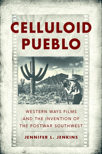 Celluloid Pueblo : Western Ways Films and the Invention of the Postwar Southwest, Hardback Book