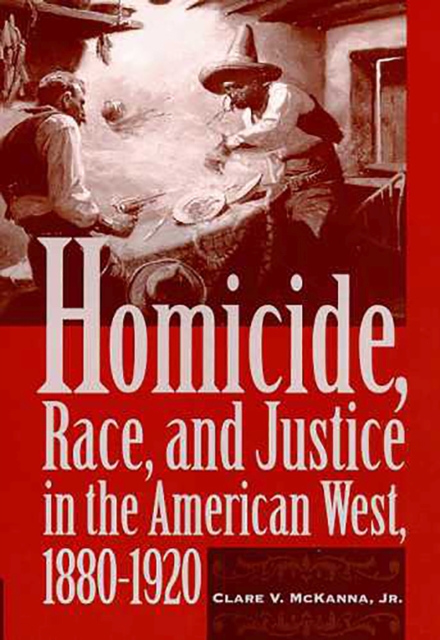 Homicide, Race, And Justice In The American West, 1880-1920, Hardback Book