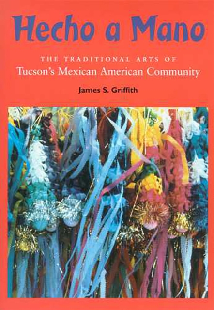 Hecho a Mano : The Traditional Arts of Tucson's Mexican American Community, Paperback / softback Book