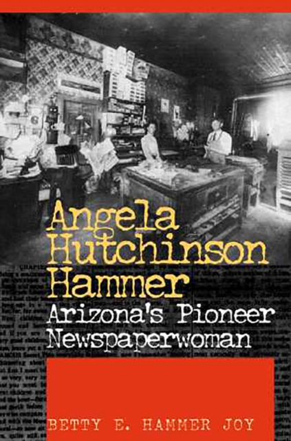 Angela Hutchinson Hammer : Arizona's Pioneer Newspaperwoman, Paperback / softback Book