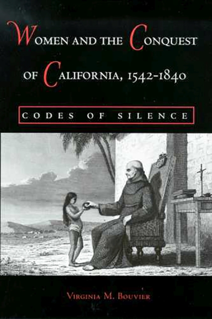 Women and the Conquest of California, 1542-1840 : Codes of Silence, Paperback / softback Book
