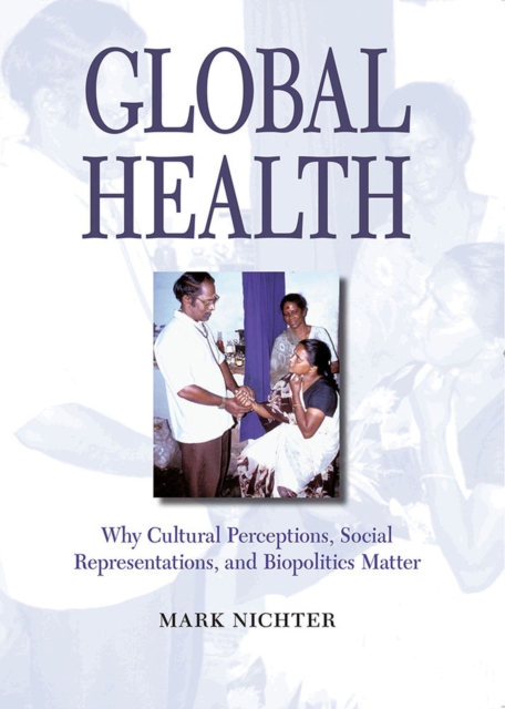 Global Health : Why Cultural Perceptions, Social Representations, and Biopolitics Matter, Paperback / softback Book