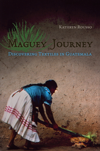 Maguey Journey : Discovering Textiles in Guatemala, Paperback / softback Book