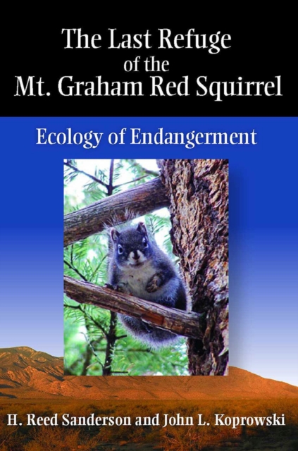 The Last Refuge of the Mt. Graham Red Squirrel : Ecology of Endangerment, Hardback Book