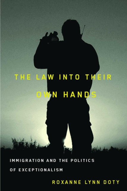 The Law into Their Own Hands : Immigration and the Politics of Exceptionalism, Paperback / softback Book