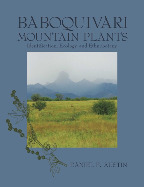 BABOQUIVARI MOUNTAIN PLANTS : Identification, Ecology, and Ethnobotany, Hardback Book