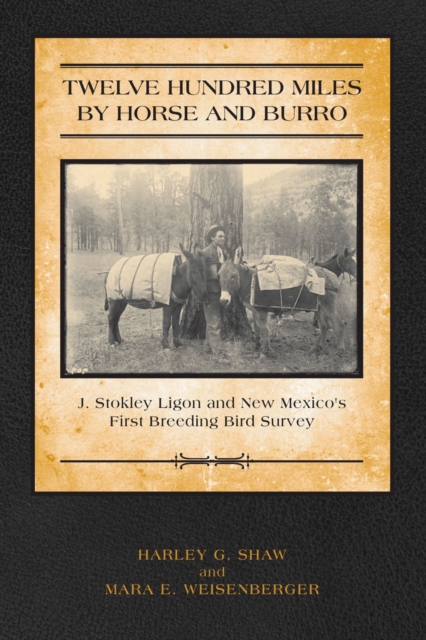 Twelve Hundred Miles by Horse and Burro : J. Stokely Ligon and New Mexico's First Breeding Bird Survey, Paperback / softback Book