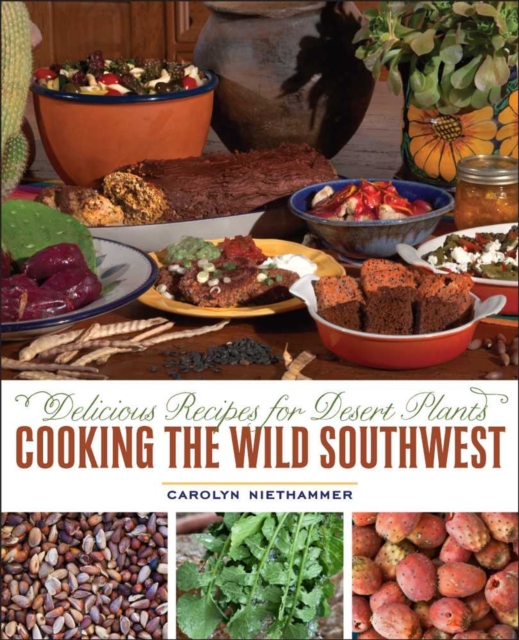 Cooking the Wild Southwest : Delicious Recipes for Desert Plants, Paperback / softback Book