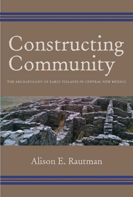 Constructing Community : The Archaeology of Early Villages in Central New Mexico, Hardback Book