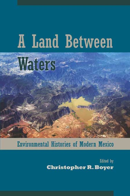 A Land Between Waters : Environmental Histories of Modern Mexico, Paperback / softback Book