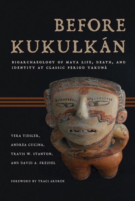 Before Kukulkan : Bioarchaeology of Maya Life, Death, and Identity at Classic Period Yaxuna, Hardback Book