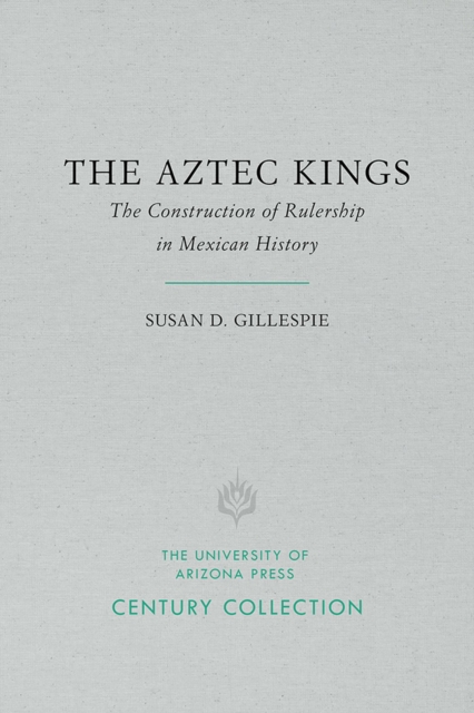 The Aztec Kings : The Construction of Rulership in Mexican History, Paperback / softback Book