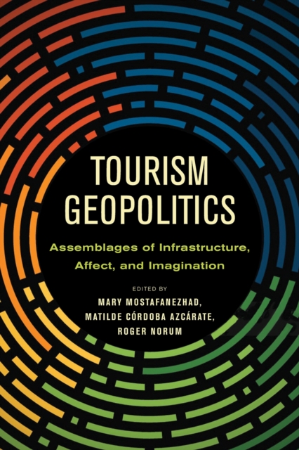Tourism Geopolitics : Assemblages of Infrastructure, Affect, and Imagination, Hardback Book