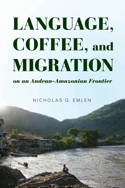 Language, Coffee, and Migration on an Andean-Amazonian Frontier, Hardback Book