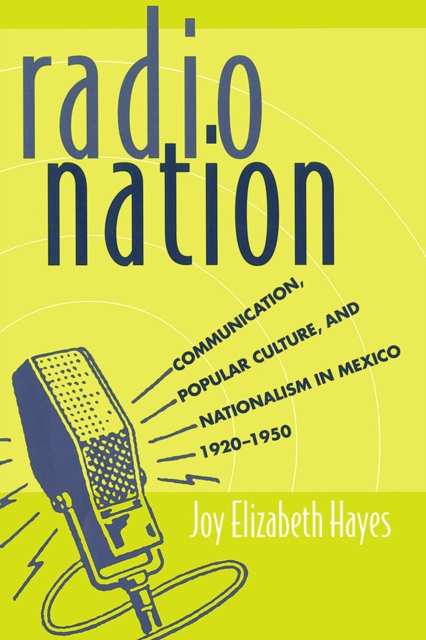 Radio Nation : Communication, Popular Culture, and Nationalism in Mexico, 1920-1950, Paperback / softback Book