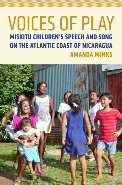 Voices of Play : Miskitu Children's Speech and Song on the Atlantic Coast of Nicaragua, Paperback / softback Book