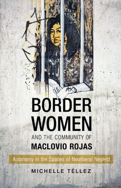 Border Women and the Community of Maclovio Rojas : Autonomy in the Spaces of Neoliberal Neglect, EPUB eBook