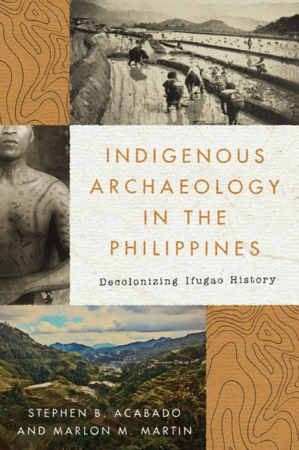 Indigenous Archaeology in the Philippines : Decolonizing Ifugao History, Hardback Book