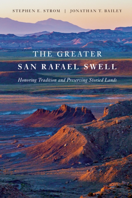 The Greater San Rafael Swell : Honoring Tradition and Preserving Storied Lands, EPUB eBook